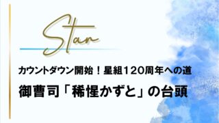 星組120周年への道「稀惺かずと」にバトンが渡るまでのカウントダウン